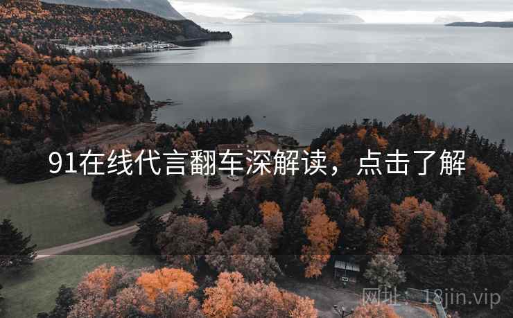 91在线代言翻车深解读，点击了解