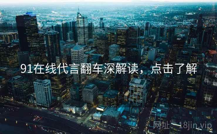 91在线代言翻车深解读，点击了解